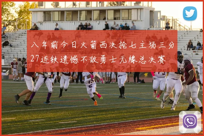 八年前今日火箭西决抢七主场三分27连铁遗憾不敌勇士无缘总决赛